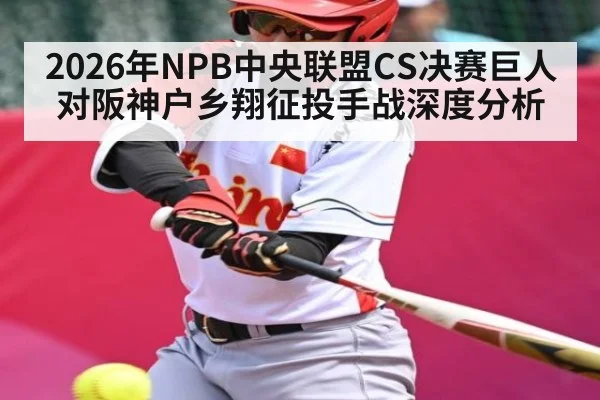 2026年NPB中央联盟CS决赛巨人对阪神户乡翔征投手战深度分析