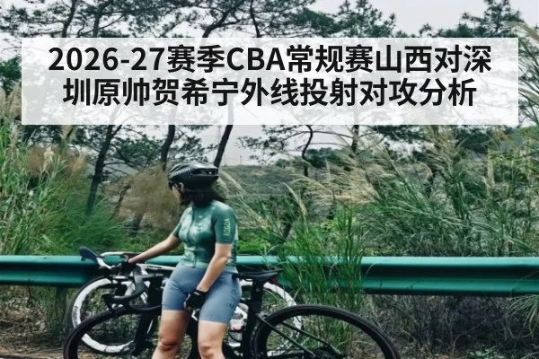 2026-27赛季CBA常规赛山西对深圳原帅贺希宁外线投射对攻分析
